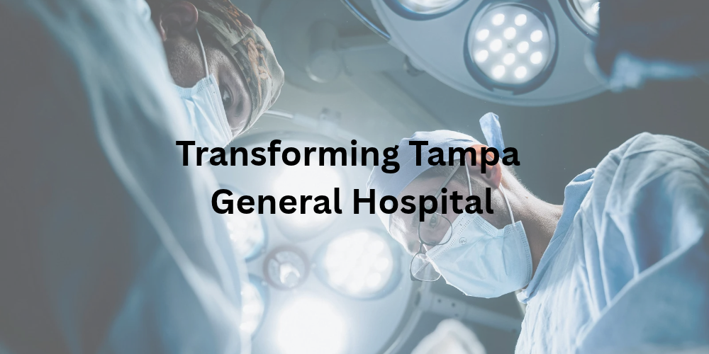 Transforming Tampa General Hospital